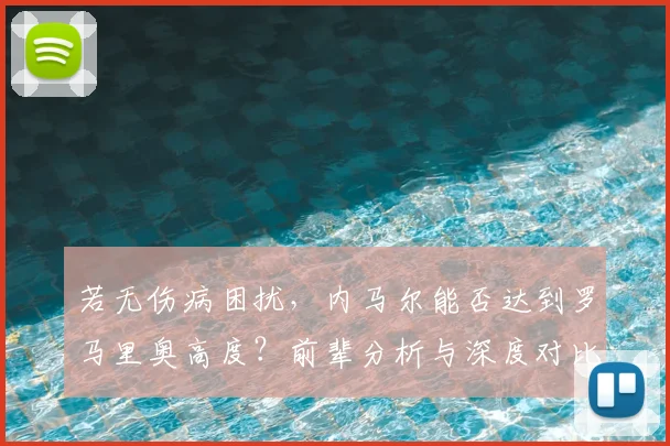 若无伤病困扰，内马尔能否达到罗马里奥高度？前辈分析与深度对比