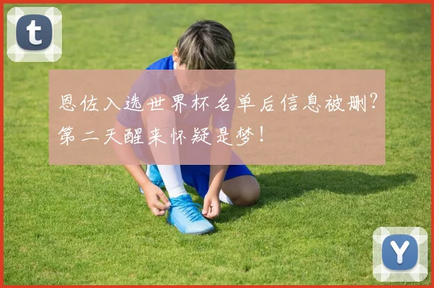 恩佐入选世界杯名单后信息被删?第二天醒来怀疑是梦!