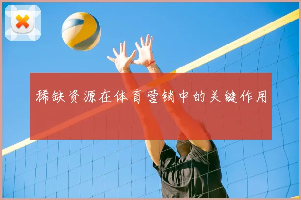 稀缺资源在体育营销中的关键作用